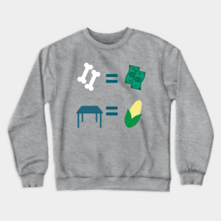 Bones Equal Dollars; Tables Are My Corn Crewneck Sweatshirt