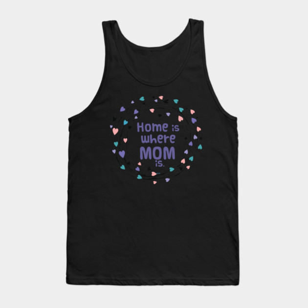 Home is where Mom is T-Shirt Tee Mothers Day Shirt Cool Gift Tank Top by creative
