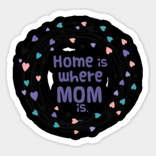Home is where Mom is T-Shirt Tee Mothers Day Shirt Cool Gift Sticker