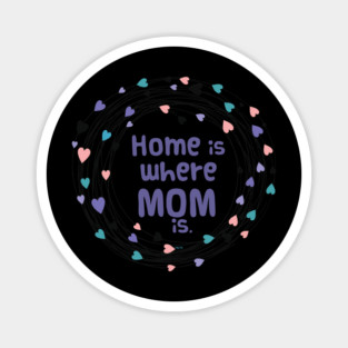 Home is where Mom is T-Shirt Tee Mothers Day Shirt Cool Gift Magnet