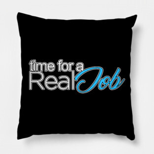 Time For A Real Job Pillow