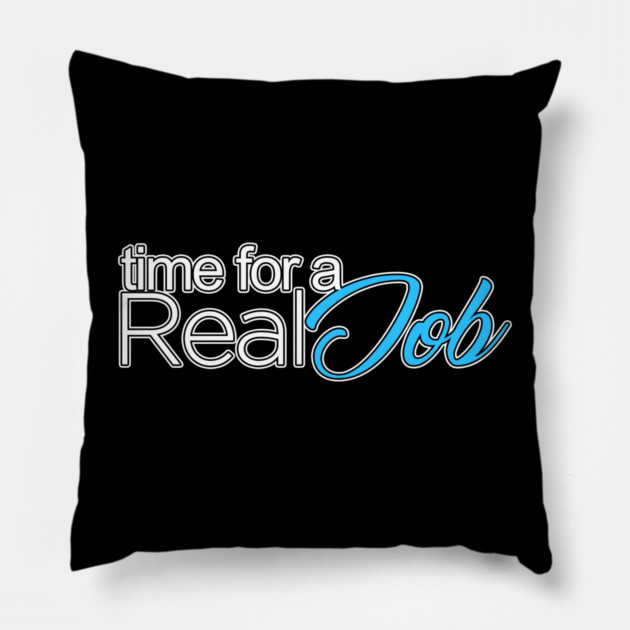 Time For A Real Job Pillow by belownormal