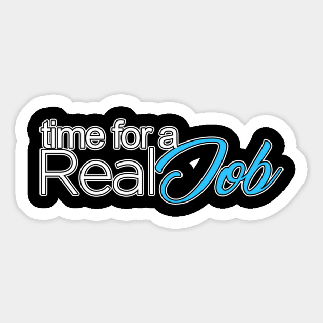 Time For A Real Job Magnet by belownormal