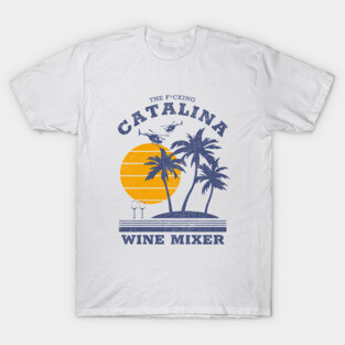 The F*cking Catalina Wine Mixer T-Shirt