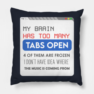 My brain has too many tabs Pillow