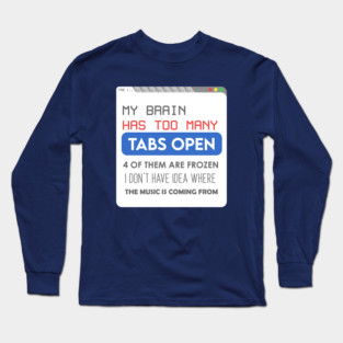 My brain has too many tabs Long Sleeve T-Shirt