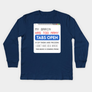 My brain has too many tabs Kids Long Sleeve T-Shirt