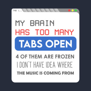 My brain has too many tabs T-Shirt