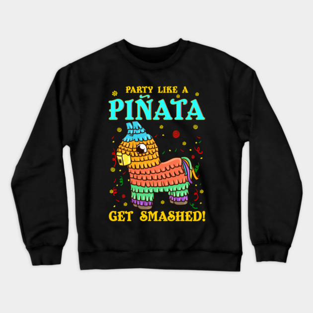 Cinco de mayo Funny Party like a Pinata and Get SMASHED! print Crewneck Sweatshirt by creative