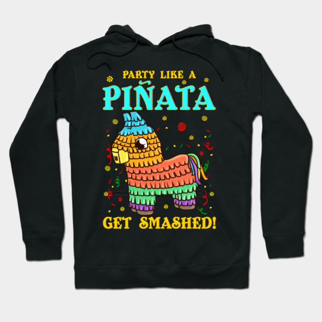 Cinco de mayo Funny Party like a Pinata and Get SMASHED! print Hoodie by creative
