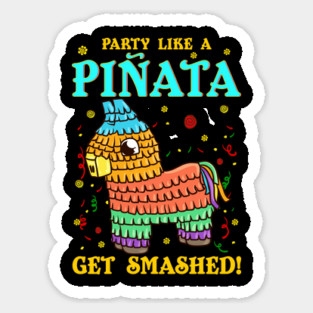 Cinco de mayo Funny Party like a Pinata and Get SMASHED! print Sticker