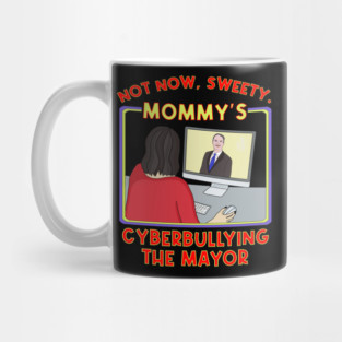 Not Now, Sweety. Mommy's Cyberbullying the Mayor Mug