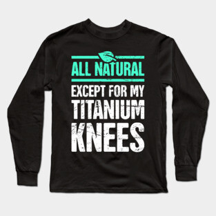 Titanium Knees | Joint Replacement Knee Surgery Long Sleeve T-Shirt