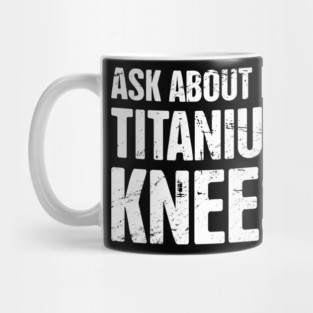 Titanium Knees | Joint Replacement Knee Surgery Mug