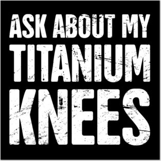 Titanium Knees | Joint Replacement Knee Surgery Posters and Art