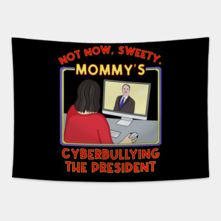 Not Now, Sweety. Mommy's Cyberbullying the President Tapestry