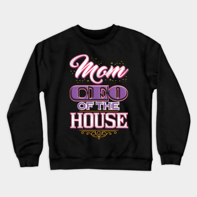 Mom CEO of the House Crewneck Sweatshirt by creative