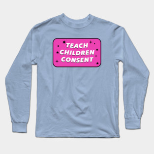 Teach Children Consent - Feminist Education Long Sleeve T-Shirt