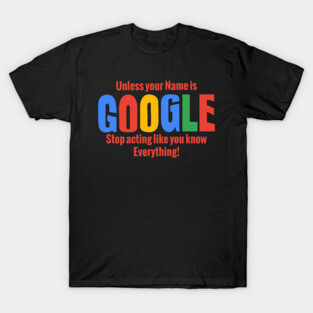 Stop Acting like Google T-Shirt