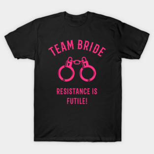 Team Bride – Resistance Is Futile! (Handcuffs / Pink) T-Shirt