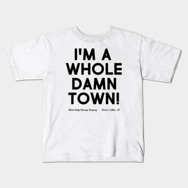 I'm A Whole Damn Town Kids T-Shirt by Black Lodge Brewing Co.