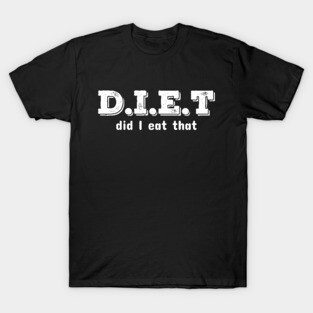 Diet Did I Eat It T-Shirt