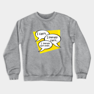 I literally can't even... Crewneck Sweatshirt