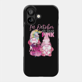 In october we wear pink gnomies..Breast cancer awareness gift Phone Case