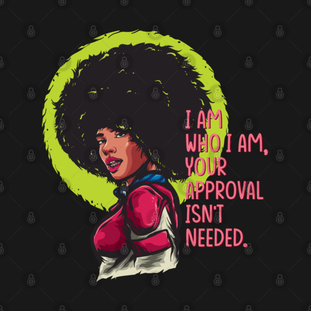 I am who I am, your approval isn't needed. Black woman by UrbanLifeApparel