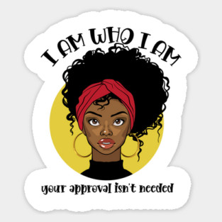 I am who I am, your approval isn't needed Magnet