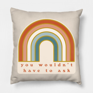 u wouldn't have to ask Pillow