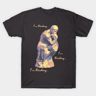 I'm Thinking...  I'm Thinking... Thinker T-Shirt