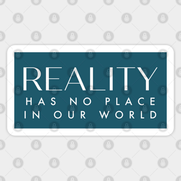 Reality has no place in our world. Sticker by Stars Hollow Mercantile