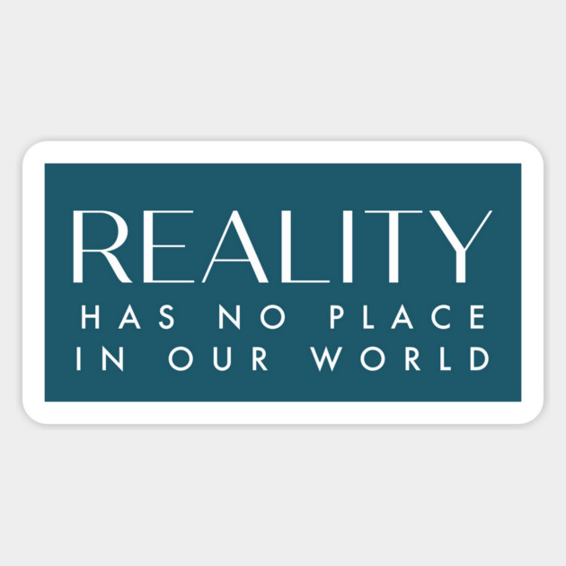 Reality has no place in our world. Magnet by Stars Hollow Mercantile