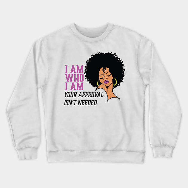 I am Who I am Your Approval isn't needed. Black Woman Crewneck Sweatshirt by UrbanLifeApparel