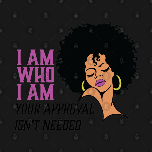 I am Who I am Your Approval isn't needed. Black Woman by UrbanLifeApparel