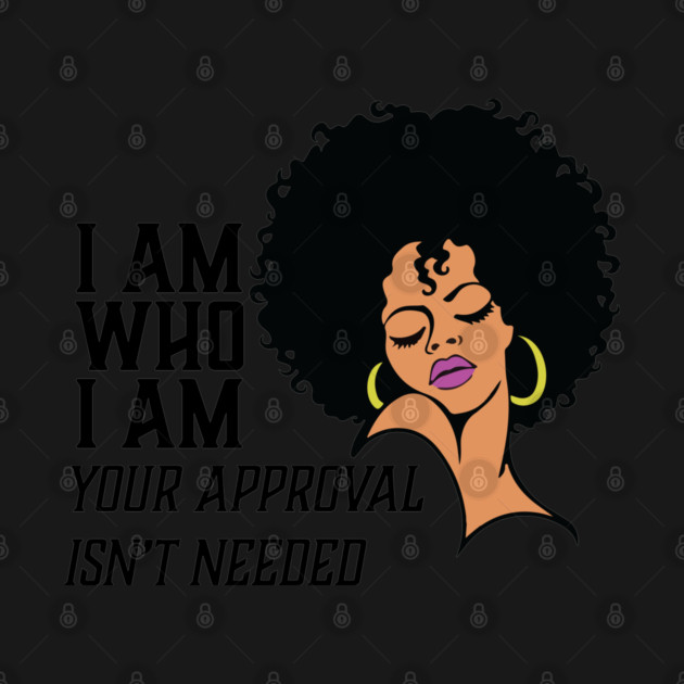 I am Who I am Your Approval isn't needed. African American Woman by UrbanLifeApparel