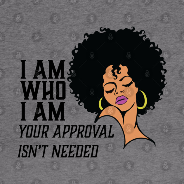 I am Who I am Your Approval isn't needed. African American Woman by UrbanLifeApparel