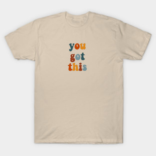 You got this T-Shirt
