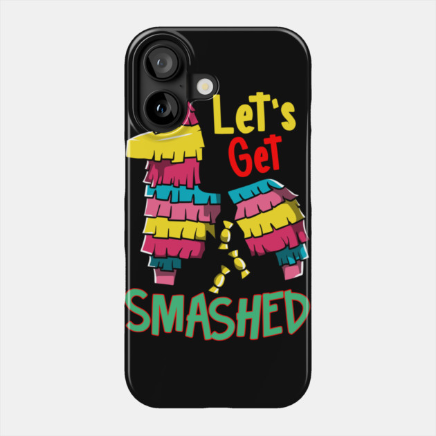 Cinco de mayo Funny Lets Get SMASHED Pinata graphic Phone Case by creative