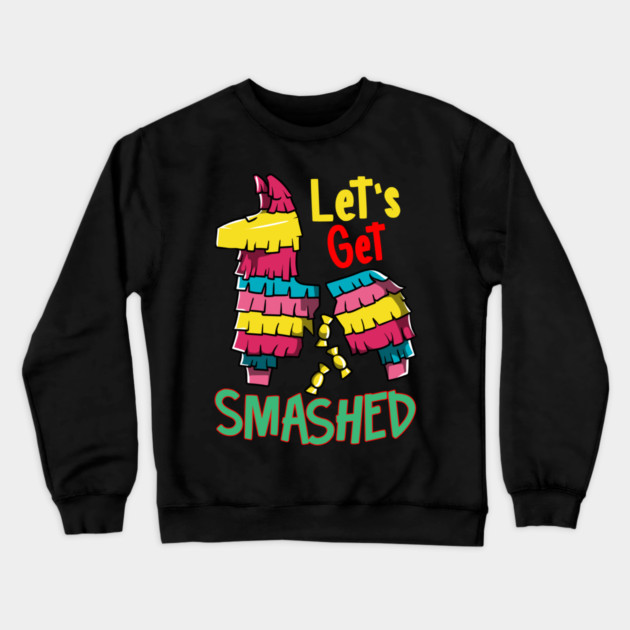 Cinco de mayo Funny Lets Get SMASHED Pinata graphic Crewneck Sweatshirt by creative