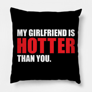 My Girlfriend is Hotter Than You Funny Boyfriend Design Pillow