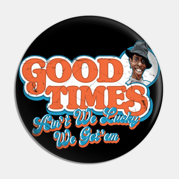 Good Times Ain't We Lucky We Got'em Pin