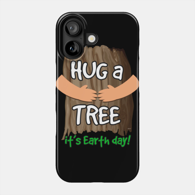 Hug a tree it’s Earth day! Earth Day T-Shirt Gift Phone Case by creative