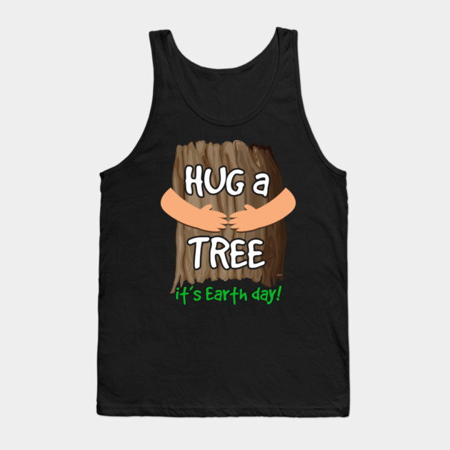 Hug a tree it’s Earth day! Earth Day T-Shirt Gift Tank Top by creative