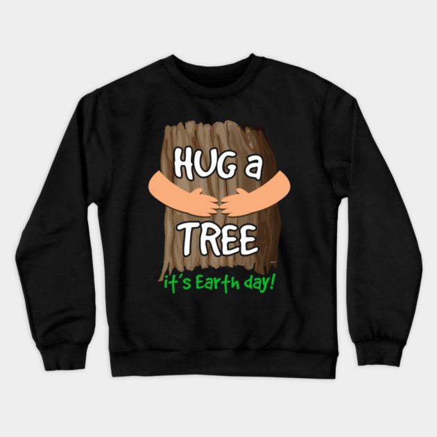 Hug a tree it’s Earth day! Earth Day T-Shirt Gift Crewneck Sweatshirt by creative