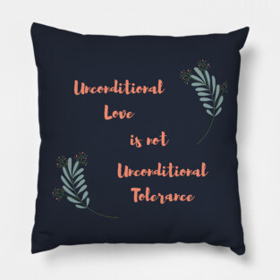 Unconditional love is not unconditional tolerance Pillow