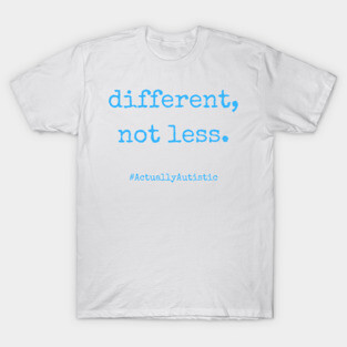 Different, Not Less Neurodivergent Actually Autistic Pride T-Shirt