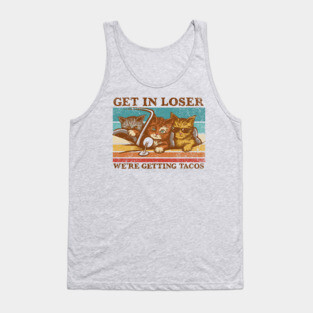 Get in Loser- We're Getting Tacos Tank Top