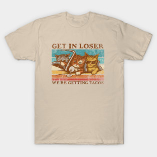 Get in Loser- We're Getting Tacos T-Shirt
